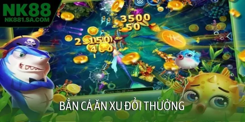 Bắn cá ăn xu đổi thưởng