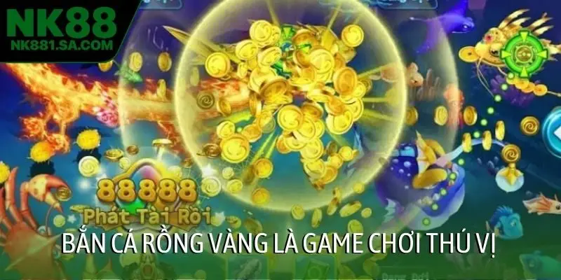 Bắn cá rồng vàng là game chơi thú vị
