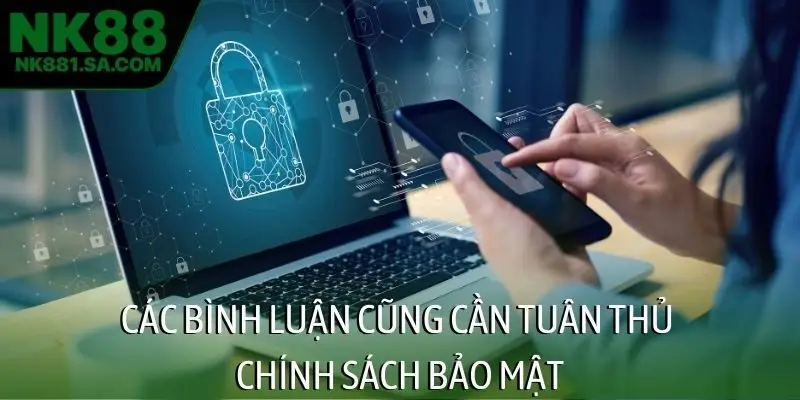 Các bình luận cũng cần tuân thủ chính sách bảo mật