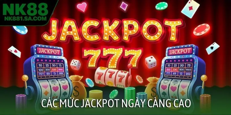 Các mức jackpot ngày càng cao