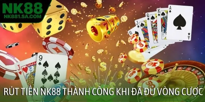 Rút tiền NK88 thành công khi đã đủ vòng cược